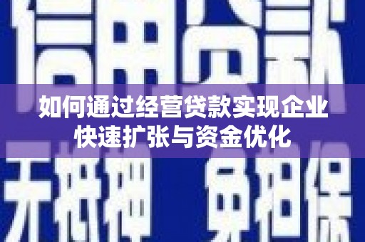 武宣如何通过经营贷款实现企业快速扩张与资金优化
