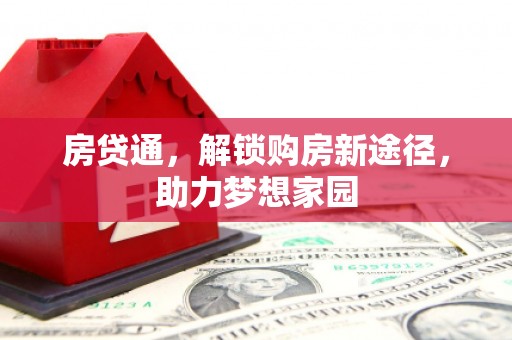 武宣房贷通，解锁购房新途径，助力梦想家园