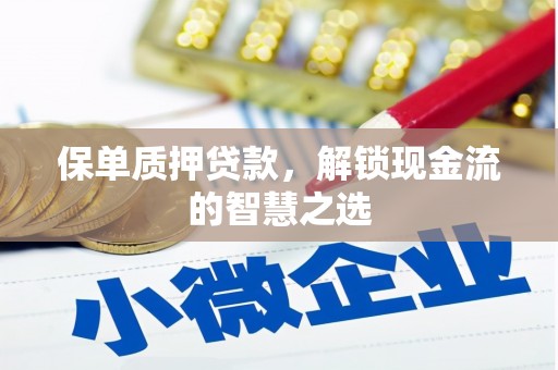 武宣保单质押贷款，解锁现金流的智慧之选
