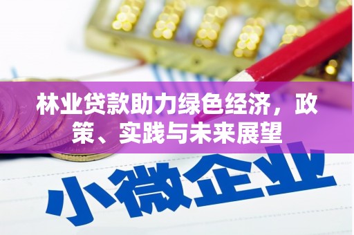 武宣林业贷款助力绿色经济，政策、实践与未来展望