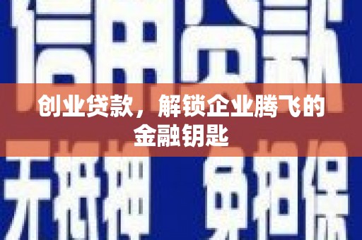 武宣创业贷款，解锁企业腾飞的金融钥匙